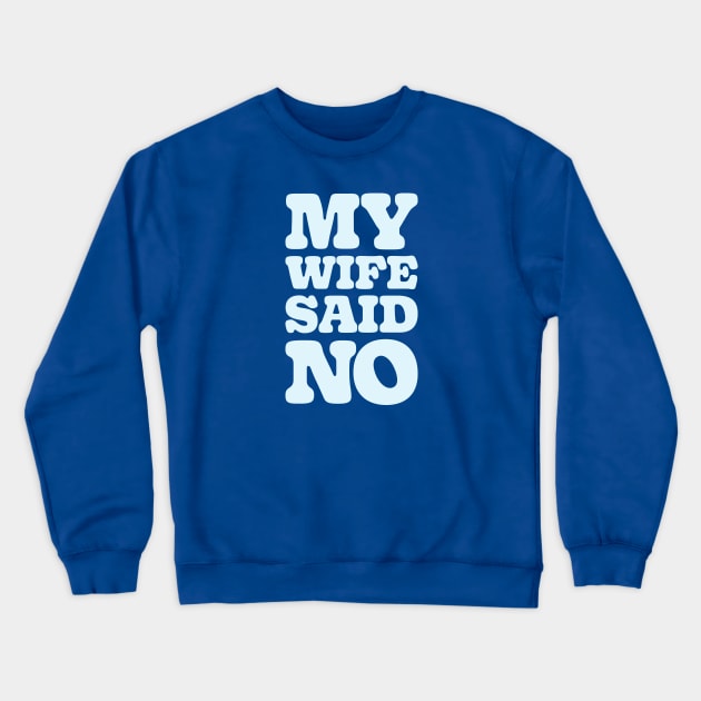 MY WIFE SAID NO Crewneck Sweatshirt by thatotherartist